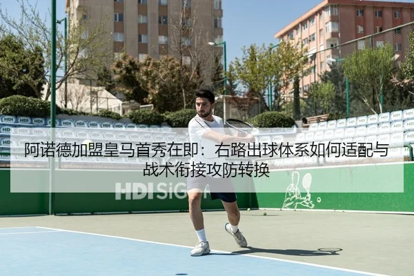 阿诺德加盟皇马首秀在即：右路出球体系如何适配与战术衔接攻防转换