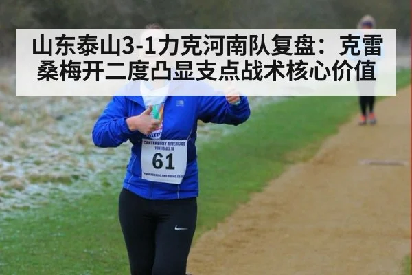 山东泰山3-1力克河南队复盘:克雷桑梅开二度凸显支点战术核心价值